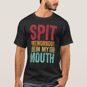 Spit Preworkout In My Mouth Gym Workout Internet M T-Shirt