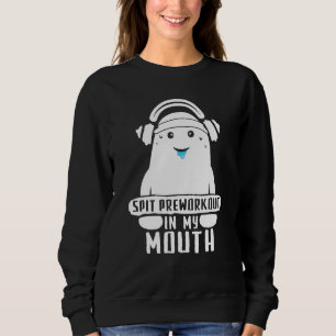 Spit Preworkout In My Mouth Workout Gym Saying  1 Sweatshirt