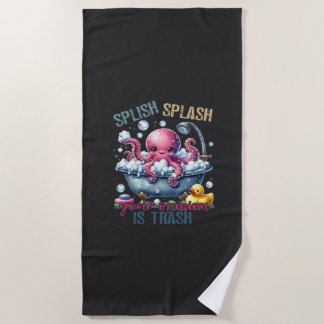 Splash Splash Your Opinion Is Trash  Beach Towel