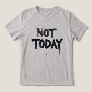 Splatter Art Saying 'Not Today' Tri-Blend Shirt