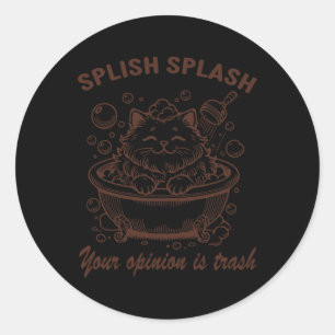 Splish Splash Your Opinion Is Trash Funny Cat Classic Round Sticker