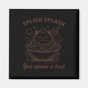 Splish Splash Your Opinion Is Trash Funny Cat Magnet