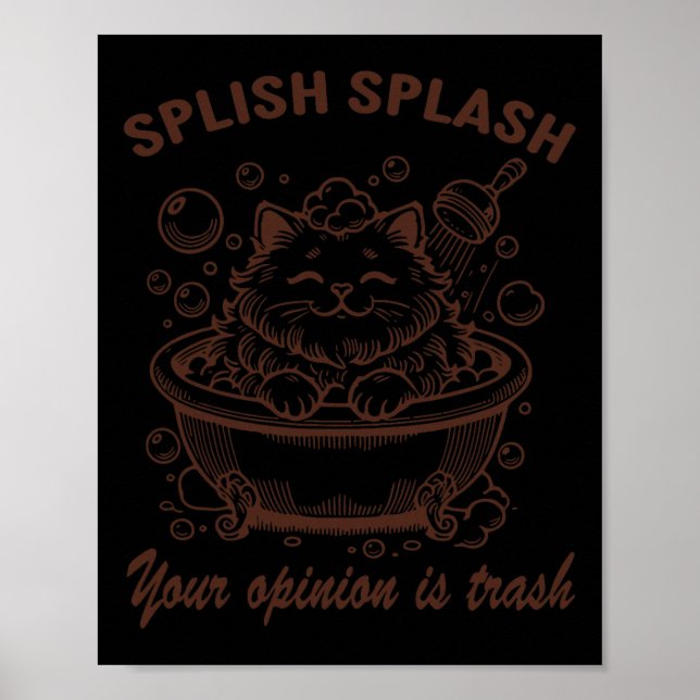 Splish Splash Your Opinion Is Trash Funny Cat  Poster (Front)