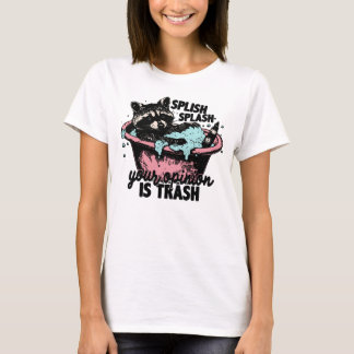 splish splash your opinion is trash T-Shirt