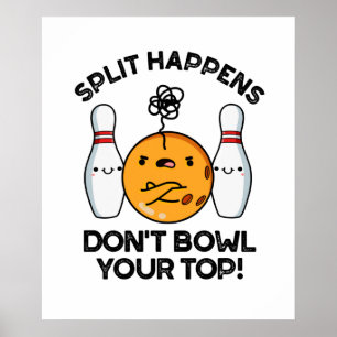 Split Happens Don't Bowl Your Top Bowling Pun Poster