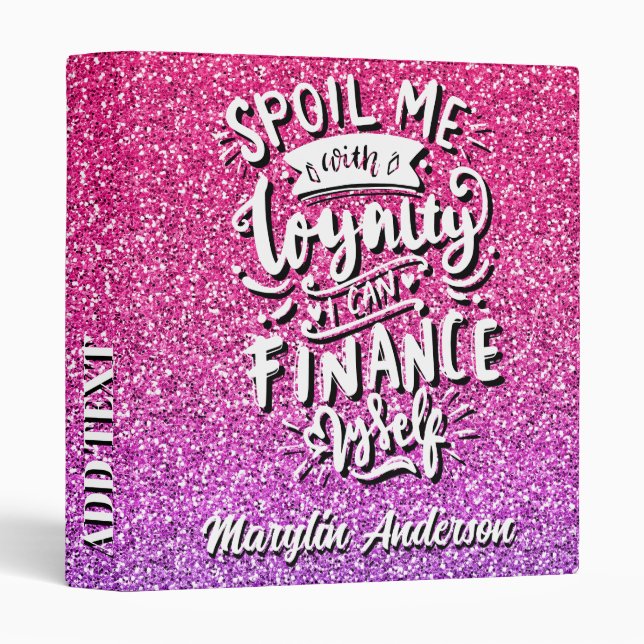 SPOIL ME WITH LOYALTY I CAN FINANCE MYSELF CUSTOM BINDER (Front/Spine)