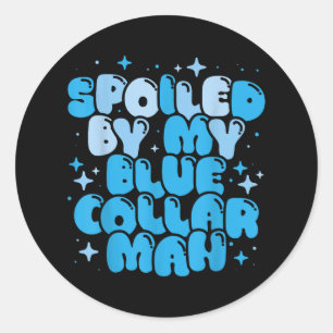 Spoiled By My Blue Collar Man Funny Girlfriend Wif Classic Round Sticker