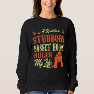 Spoiled Stubborn Basset Hound Rules My Life Sweatshirt