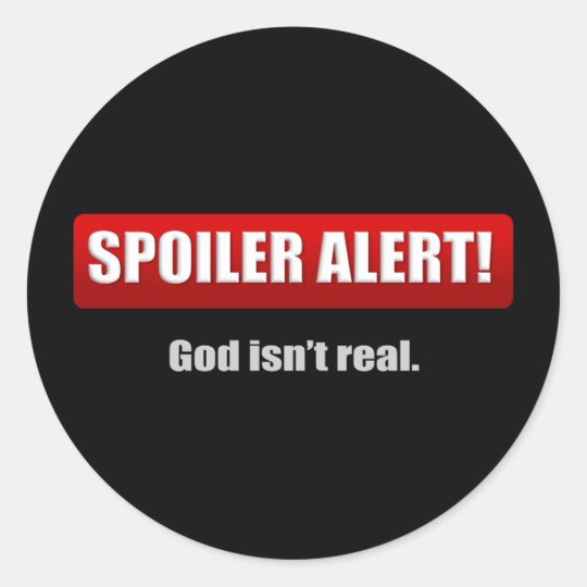 Spoiler Alert - God Isn't Real Classic Round Sticker