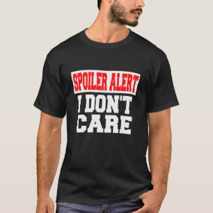 Spoiler Alert I Dont Care   Emo Clothes T-Shirt