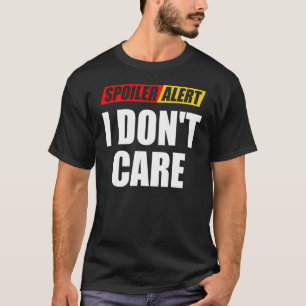 Spoiler Alert I Don't Care  Sarcastic 1 T-Shirt