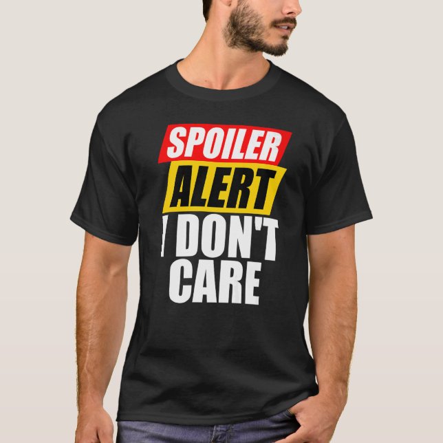 Spoiler Alert I Don't Care  Sarcastic T-Shirt (Front)