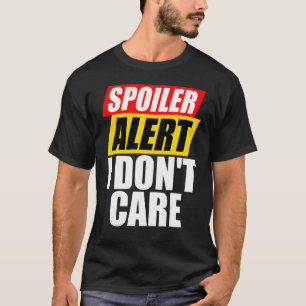 Spoiler Alert I Don't Care  Sarcastic T-Shirt