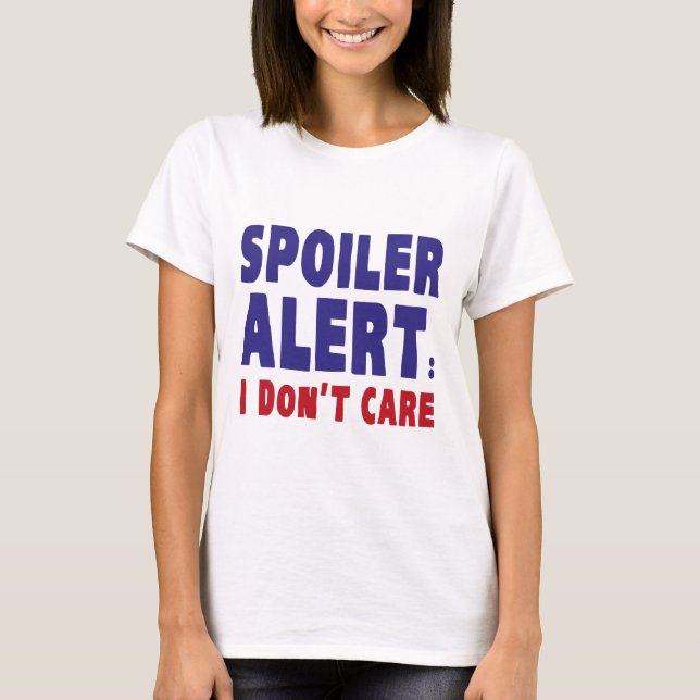 Spoiler Alert : I Don't Care T-Shirt (Front)