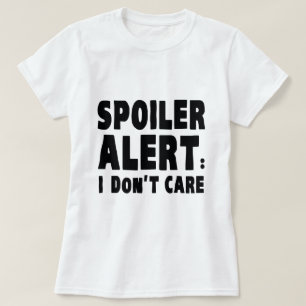 Spoiler Alert : I Don't Care T-Shirt