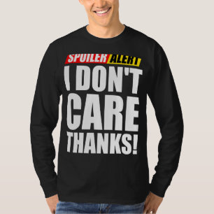 Spoiler Alert I Don't Care Thanks Sarcastic T-Shirt