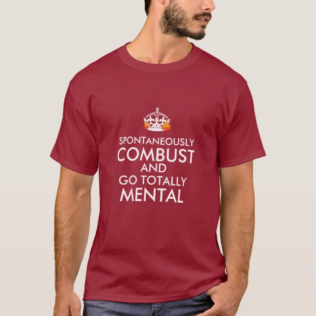Spontaneously Combust and Go Totally Mental T-Shirt (Front)