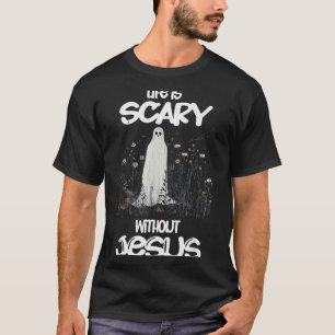 Spooky Life Is Scary Without Jesus Christian Hallo T-Shirt