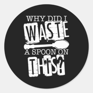 Spoon Theory Why Did I Waste A Spoon On This Classic Round Sticker