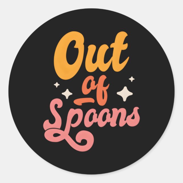 Spoonie Out Of Spoons Classic Round Sticker (Front)