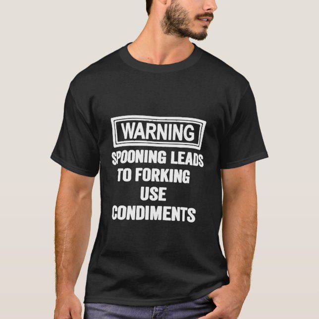 Spooning Leads To Forking Use Condiments Chef Cook T-Shirt (Front)
