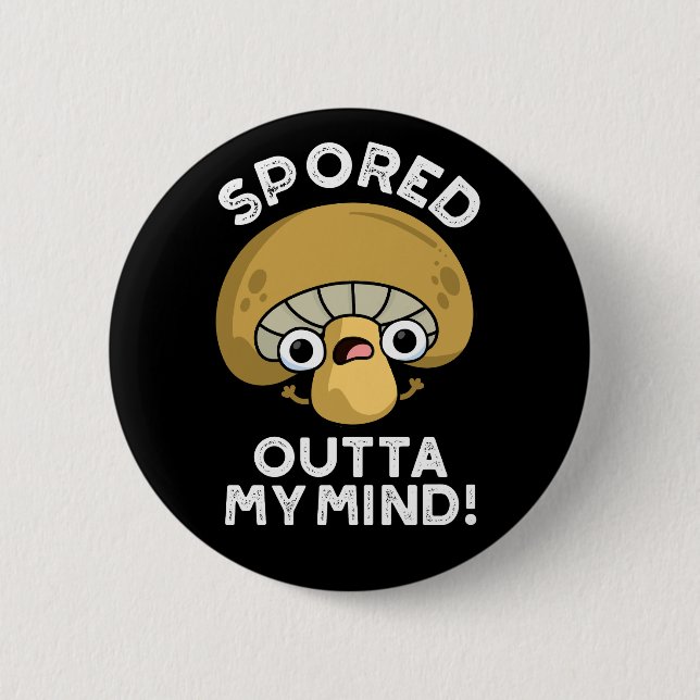 Spored Outta My Mind Funny Mushroom Pun Dark BG 2 Inch Round Button (Front)