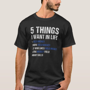 Sport 5 Things I Want In Life Field Hockey T-Shirt