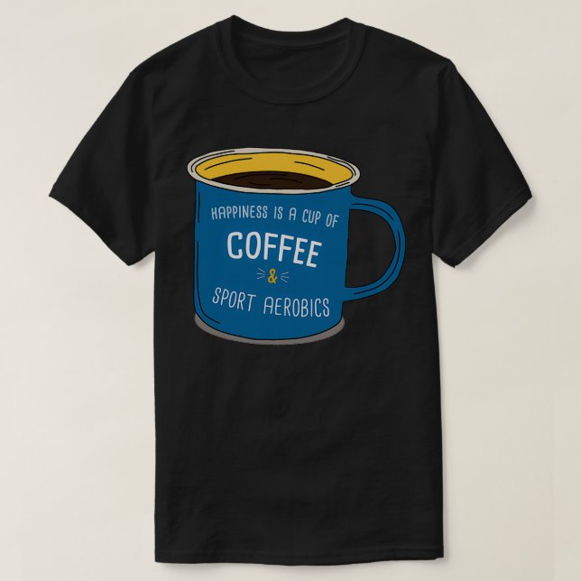 Sport Aerobics amp Coffee is happiness T-Shirt (Design Front)