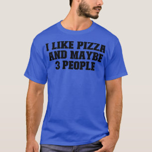 Sport Funny Saying I Like Pizza And Maybe 3 People T-Shirt