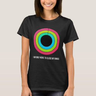 Sport motivation I m only here to close my rings T-Shirt