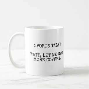 Sports Talk? Wait, Let Me Get More Coffee. Coffee Mug