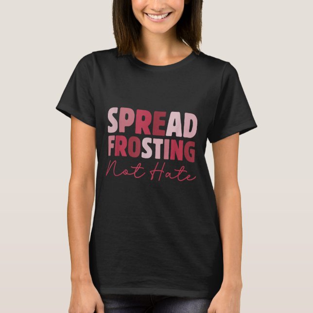 Spread Frosting Not Hate - Funny Baking Lovers Bak T-Shirt (Front)