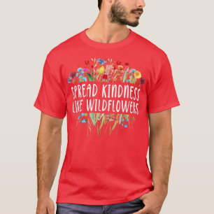 Spread Kindness Like Wildflowers - Motivation Insp T-Shirt