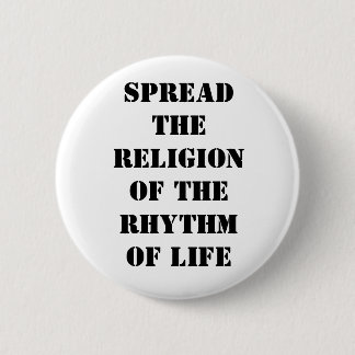 Spread the religion of the rhythm of life 2 inch round button