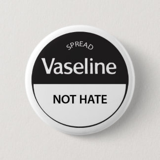 Spread Vaseline Not Hate 2 Inch Round Button