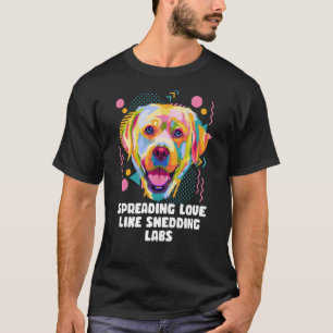 Spreading Love Like Shedding Labs Labrador Retriev T-Shirt