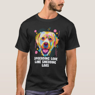 Spreading Love Like Shedding Labs Labrador Retriev T-Shirt
