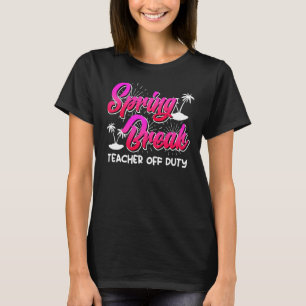 Spring Break teacher off duty vacation teacher 10 T-Shirt