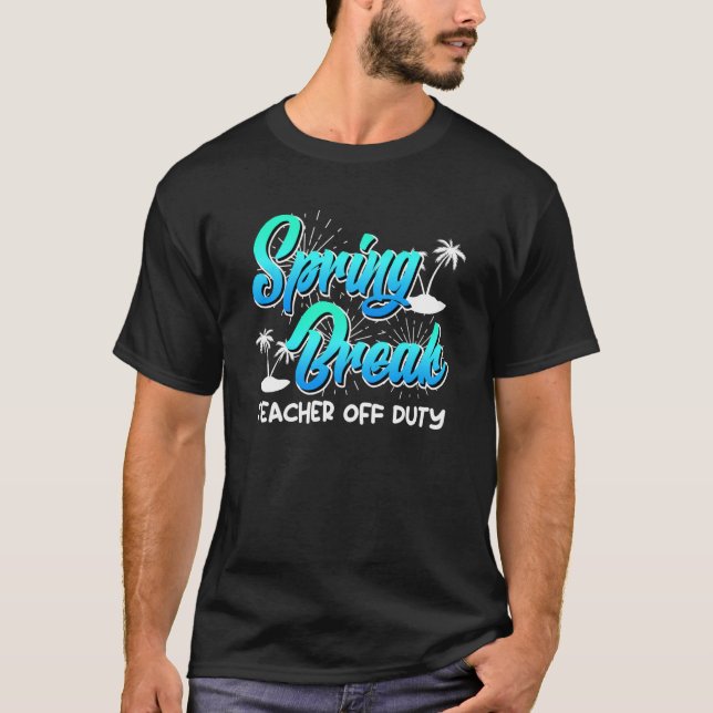 Spring Break teacher off duty vacation teacher  13 T-Shirt (Front)