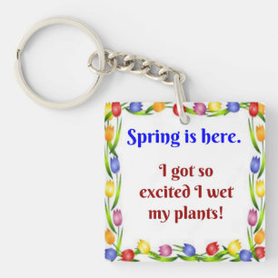 Spring is here.  I got so excited I wet my plants! Keychain