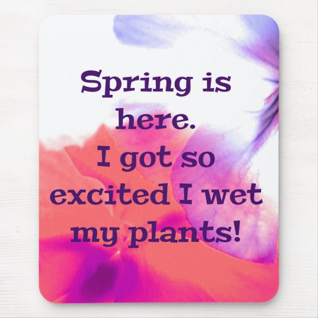 Spring is here.  I got so excited I wet my plants! Mouse Pad (Front)