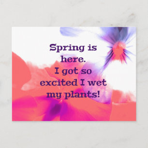 Spring is here.  I got so excited I wet my plants! Postcard