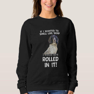 Springer Sprocker Spaniel pet dog smell like soa Sweatshirt