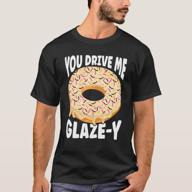 Sprinkled Doughnut You Drive Me Glaze Y Doughnuts T-Shirt (Front)