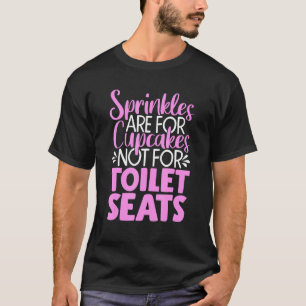 Sprinkles Are For Cupcakes Not Toilet Seats Funny  T-Shirt