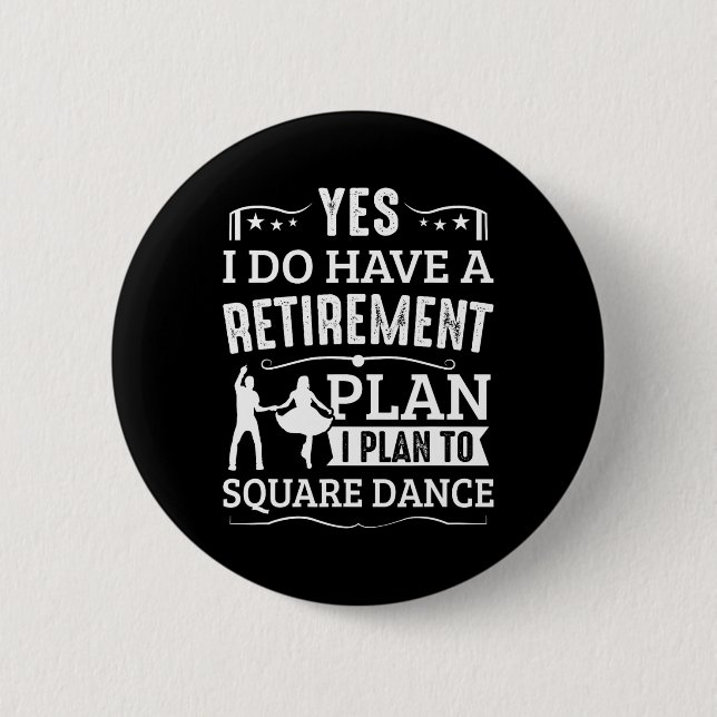 Square Dance Retirement Plan Plan To Square Dance  2 Inch Round Button (Front)