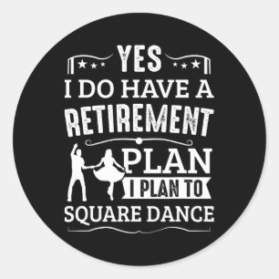 Square Dance Retirement Plan Plan To Square Dance  Classic Round Sticker