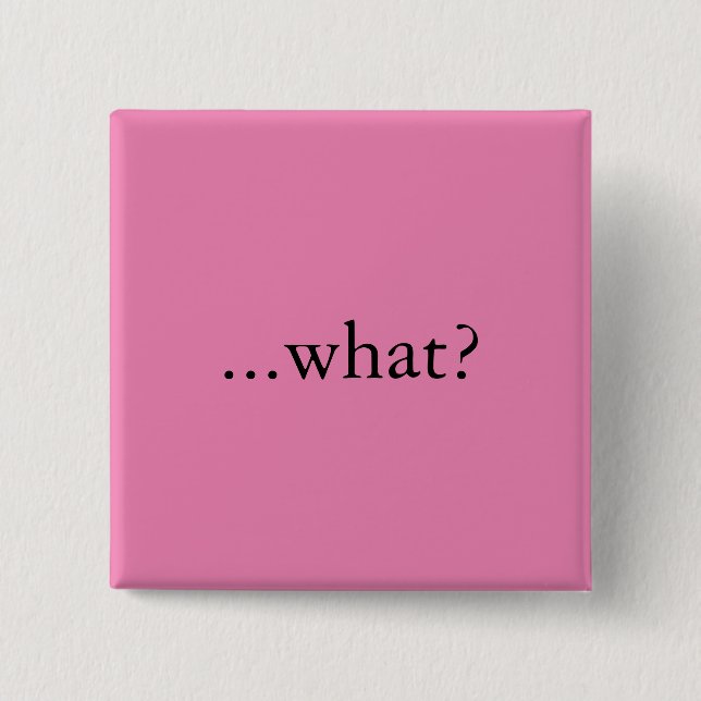 Square pin/button, "...what?" 2 inch square button (Front)