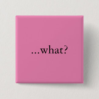 Square pin/button, "...what?" 2 inch square button