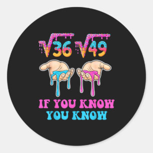 Square Root 36 49 If You Know You Know 67 Ice Crea Classic Round Sticker
